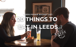 Leeds Foodie Bucket List: 20 Things You Really Need to Eat