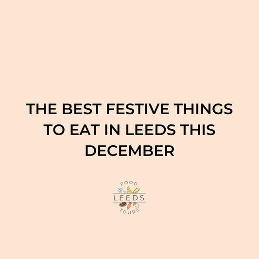 The Best Festive Things to Eat This Christmas in Leeds