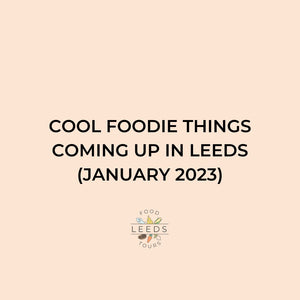 Cool Foodies Events Coming Up in Leeds