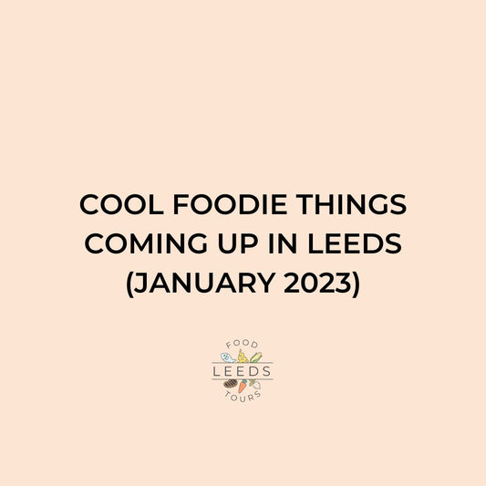 Cool Foodies Events Coming Up in Leeds