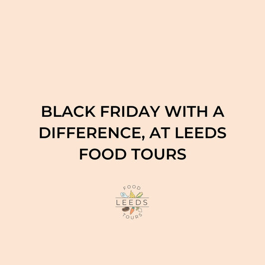 Black Friday With a Difference at Leeds Food Tours
