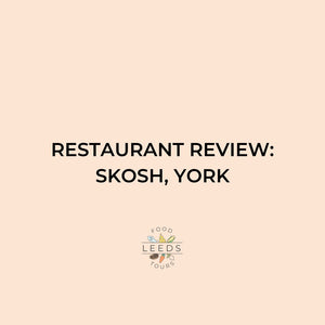 A Review of Skosh, One of The Best Restaurants in York
