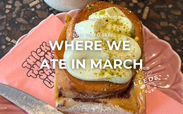 Where we ate in March: Leeds & Yorkshire food spots we loved